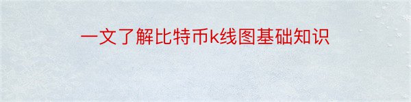 一文了解比特币k线图基础知识