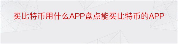 买比特币用什么APP盘点能买比特币的APP