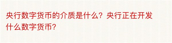 央行数字货币的介质是什么？央行正在开发什么数字货币？