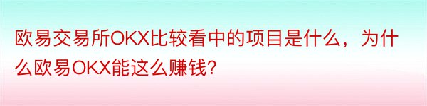 欧易交易所OKX比较看中的项目是什么，为什么欧易OKX能这么赚钱？