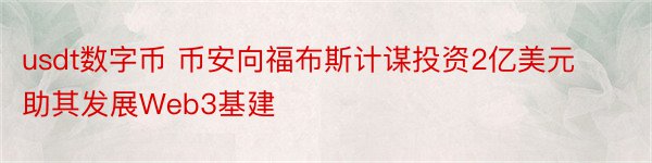 usdt数字币 币安向福布斯计谋投资2亿美元助其发展Web3基建