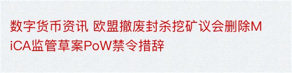 数字货币资讯 欧盟撤废封杀挖矿议会删除MiCA监管草案PoW禁令措辞