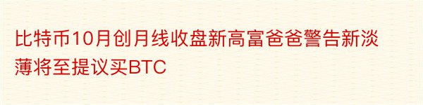 比特币10月创月线收盘新高富爸爸警告新淡薄将至提议买BTC