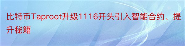 比特币Taproot升级1116开头引入智能合约、提升秘籍