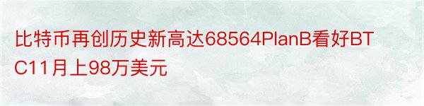 比特币再创历史新高达68564PlanB看好BTC11月上98万美元