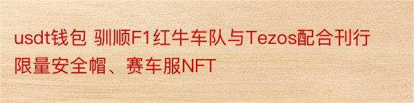 usdt钱包 驯顺F1红牛车队与Tezos配合刊行限量安全帽、赛车服NFT