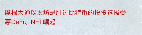 摩根大通以太坊是胜过比特币的投资选拔受惠DeFi、NFT崛起