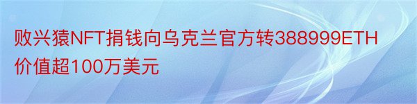 败兴猿NFT捐钱向乌克兰官方转388999ETH价值超100万美元