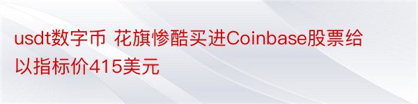 usdt数字币 花旗惨酷买进Coinbase股票给以指标价415美元