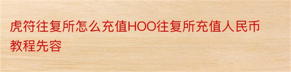 虎符往复所怎么充值HOO往复所充值人民币教程先容