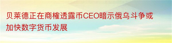 贝莱德正在商榷透露币CEO暗示俄乌斗争或加快数字货币发展