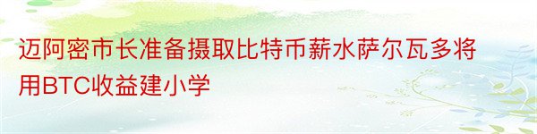 迈阿密市长准备摄取比特币薪水萨尔瓦多将用BTC收益建小学