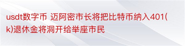 usdt数字币 迈阿密市长将把比特币纳入401(k)退休金将洞开给举座市民