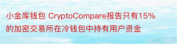 小金库钱包 CryptoCompare报告只有15％的加密交易所在冷钱包中持有用户资金