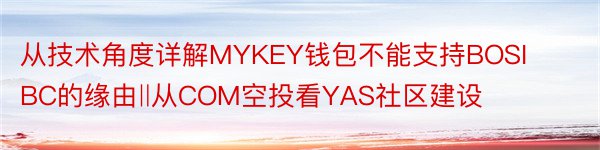 从技术角度详解MYKEY钱包不能支持BOSIBC的缘由‖从COM空投看YAS社区建设