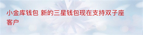 小金库钱包 新的三星钱包现在支持双子座客户