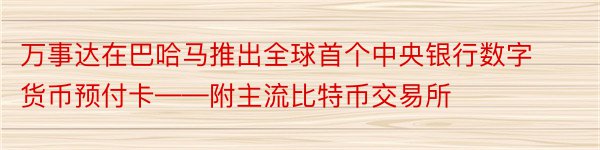 万事达在巴哈马推出全球首个中央银行数字货币预付卡——附主流比特币交易所