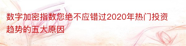 数字加密指数您绝不应错过2020年热门投资趋势的五大原因