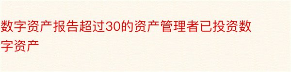 数字资产报告超过30的资产管理者已投资数字资产