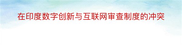 在印度数字创新与互联网审查制度的冲突