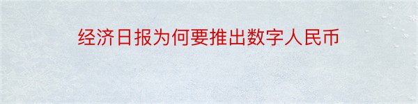 经济日报为何要推出数字人民币